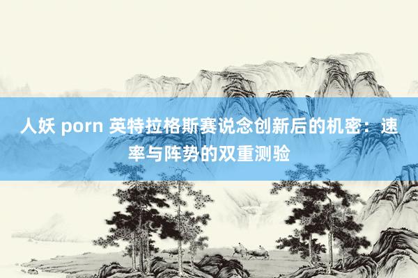 人妖 porn 英特拉格斯赛说念创新后的机密：速率与阵势的双重测验