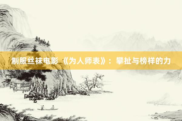 制服丝袜电影 《为人师表》：攀扯与榜样的力